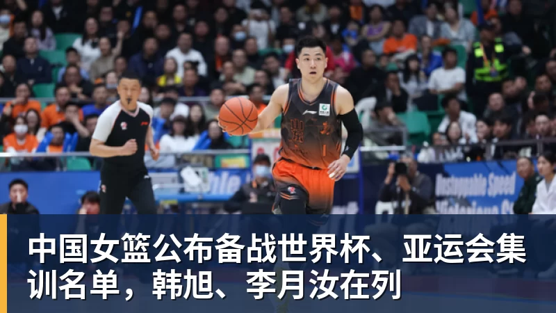 世界杯下单中国女篮公布备战世界杯、亚运会集训名单，韩旭、李月汝在列
