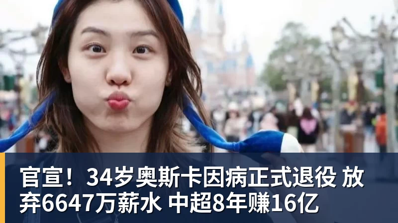 官宣!34岁奥斯卡因病正式退役 放弃6647万薪水 中超8年赚16亿