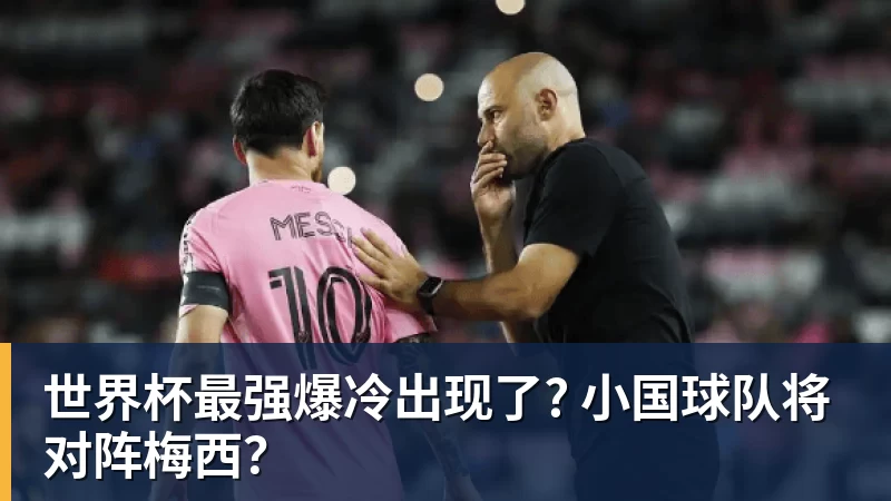 世界杯最强爆冷出现了? 小国球队将对阵梅西？