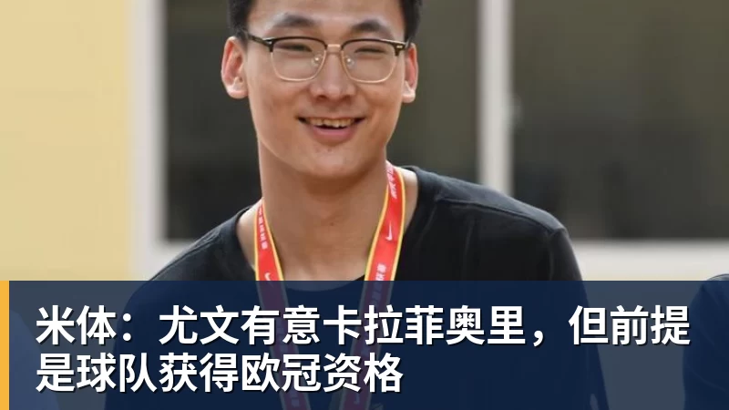 米体:尤文有意卡拉菲奥里,但前提是球队获得欧冠资格