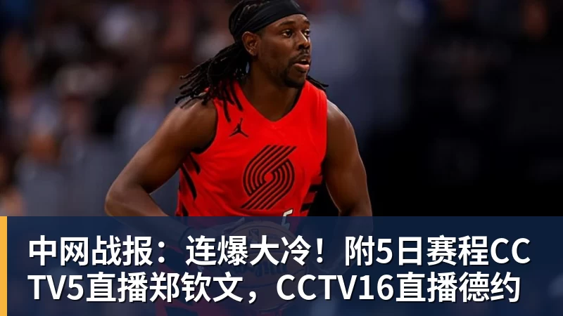 中网战报:连爆大冷!附5日赛程CCTV5直播郑钦文,CCTV16直播德约