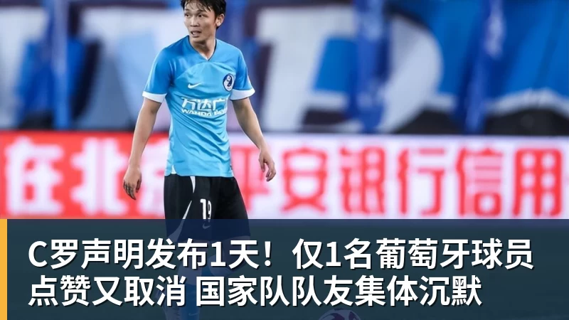 C罗声明发布1天！仅1名葡萄牙球员点赞又取消 国家队队友集体沉默