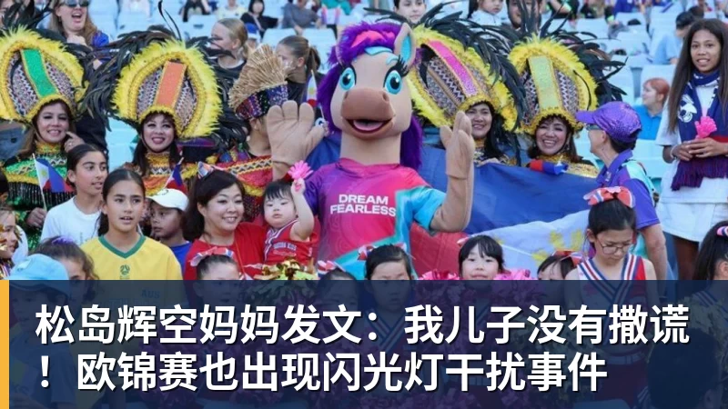松岛辉空妈妈发文：我儿子没有撒谎！欧锦赛也出现闪光灯干扰事件