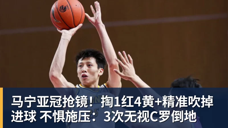 马宁亚冠抢镜！掏1红4黄+精准吹掉进球 不惧施压：3次无视C罗倒地