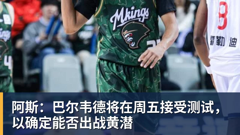 阿斯:巴尔韦德将在周五接受测试,以确定能否出战黄潜