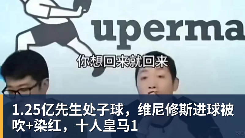 1.25亿先生处子球,维尼修斯进球被吹+染红,十人皇马1