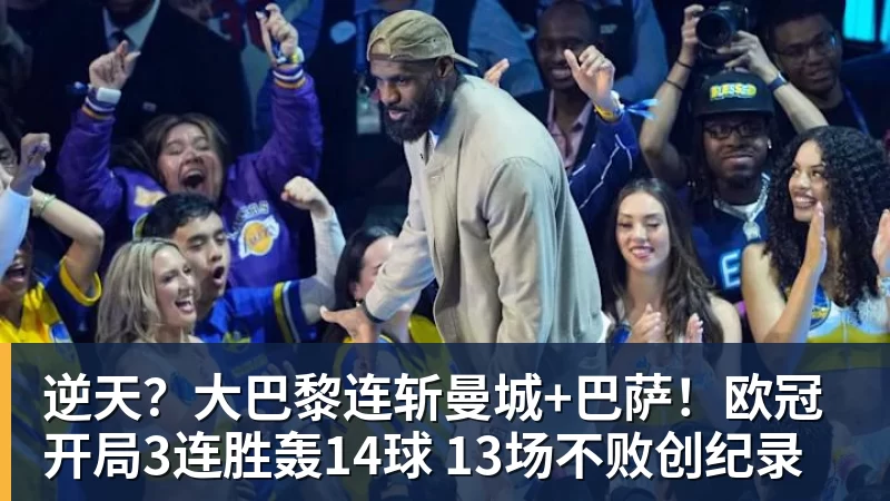 逆天?大巴黎连斩曼城+巴萨!欧冠开局3连胜轰14球 13场不败创纪录
