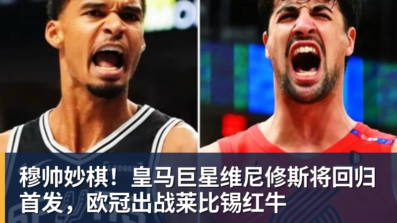 穆帅妙棋!皇马巨星维尼修斯将回归首发,欧冠出战莱比锡红牛