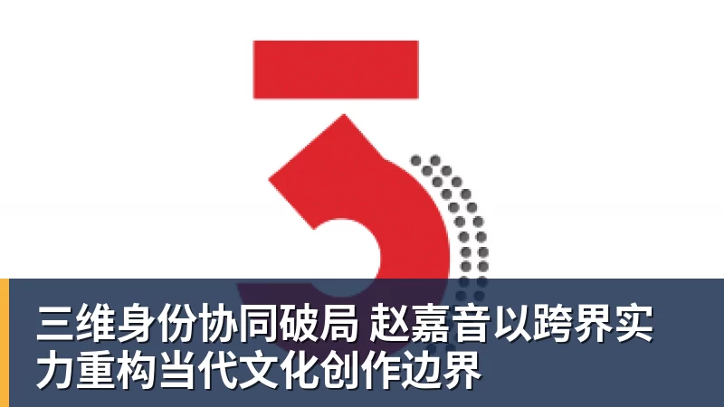 三维身份协同破局 赵嘉音以跨界实力重构当代文化创作边界