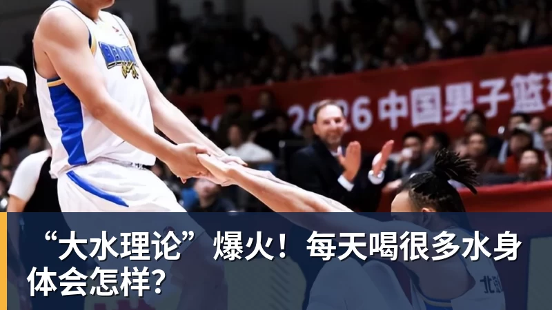 “大水理论”爆火!每天喝很多水身体会怎样?